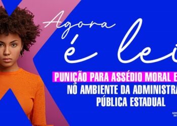 Sancionada Lei que prevê punição para casos de assédio moral e sexual na Administração Pública Estadual