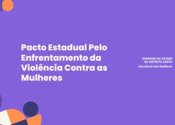 SESM lança novo Pacto Estadual pelo Enfrentamento à Violência contra as Mulheres e Prevenção ao Feminicídio